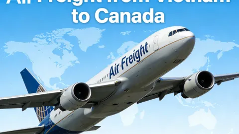 Air Freight from Vietnam to Canada: Cost, Transit Time and Process
