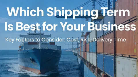 Which Shipping Term Is Best for Your Business?